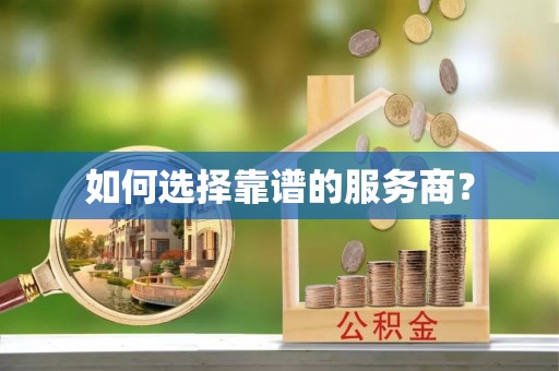 察隅如何选择靠谱的服务商？