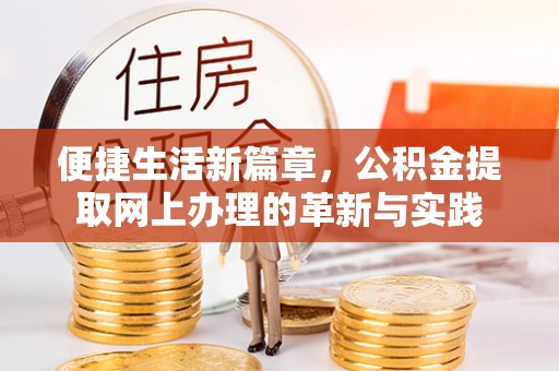 察隅便捷生活新篇章，公积金提取网上办理的革新与实践