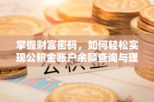 察隅掌握财富密码，如何轻松实现公积金账户余额查询与理财规划
