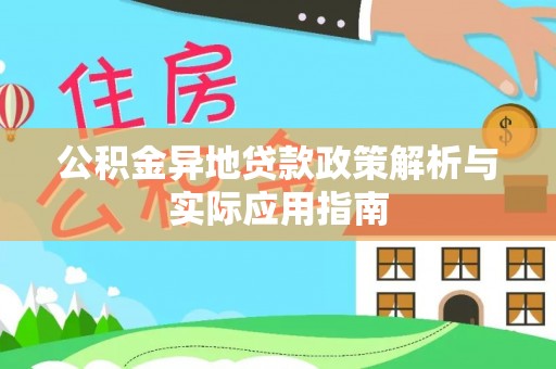 察隅公积金异地贷款政策解析与实际应用指南