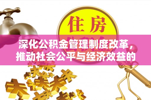 察隅深化公积金管理制度改革，推动社会公平与经济效益的双赢