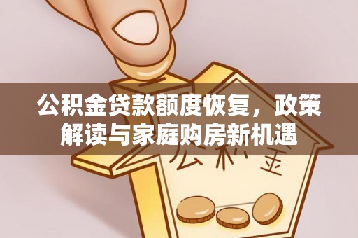 察隅公积金贷款额度恢复，政策解读与家庭购房新机遇